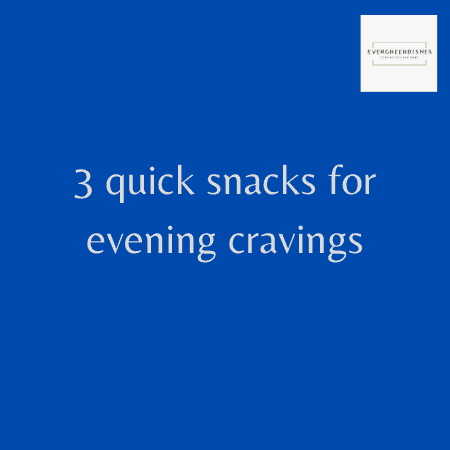 3 quick snacks for evening cravings